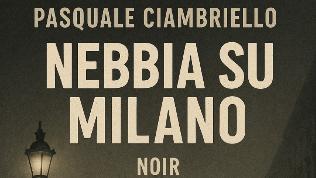“Nebbia su Milano”, il nuovo romanzo di Pasquale Ciambriello, è ora disponibile - 